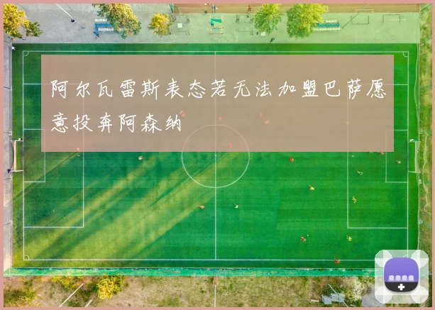 阿尔瓦雷斯表态若无法加盟巴萨愿意投奔阿森纳